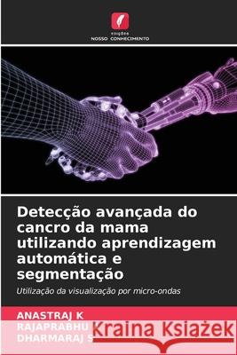 Detecção avançada do cancro da mama utilizando aprendizagem automática e segmentação K, ANASTRAJ, A, RAJAPRABHU, S, DHARMARAJ 9786202418744 Edições Nosso Conhecimento - książka