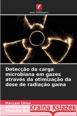 Detecção da carga microbiana em gazes através da otimização da dose de radiação gama Ghias, Maryam, Aftab, Mahwish, Naz, Shagufta 9786209122460 Edições Nosso Conhecimento - książka
