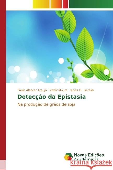 Detecção da Epistasia : Na produção de grãos de soja Araujo, Paulo Alencar; Moura, Valdir; Geraldi, Isaias O. 9783330743816 Novas Edicioes Academicas - książka