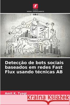 Detecção de bots sociais baseados em redes Fast Flux usando técnicas AB K. Tyagi, Amit 9786208882099 Edições Nosso Conhecimento - książka