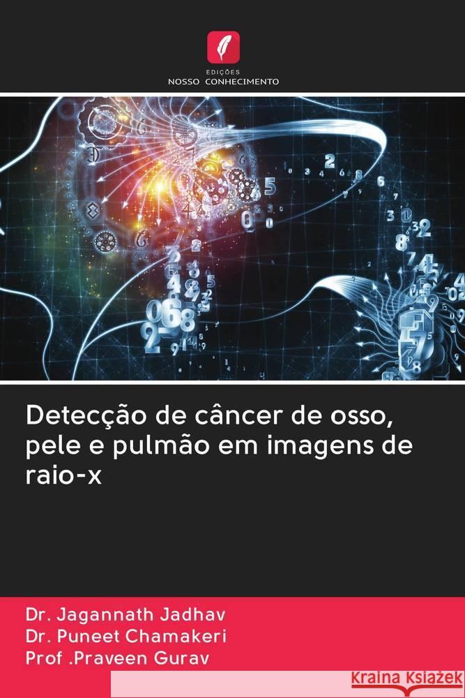Detecção de câncer de osso, pele e pulmão em imagens de raio-x Jadhav, Dr. Jagannath; Chamakeri, Dr. Puneet; Gurav, Prof. Praveen 9786202834193 Edicoes Nosso Conhecimento - książka