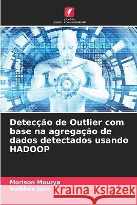 Detecção de Outlier com base na agregação de dados detectados usando HADOOP Morison Mourya, Vaibhav Jain 9786205377758 Edicoes Nosso Conhecimento - książka