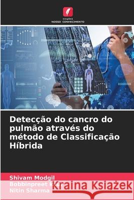 Detecção do cancro do pulmão através do método de Classificação Híbrida Shivam Modgil, Bobbinpreet Kaur, Nitin Sharma 9786204104416 Edicoes Nosso Conhecimento - książka