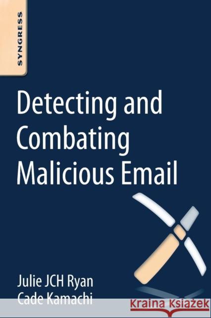 Detecting and Combating Malicious Email Julie JCH Ryan (Associate Professor and Chair of Engineering Management and Systems Engineering at George Washington Uni 9780128001103 Syngress Media,U.S. - książka