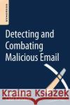 Detecting and Combating Malicious Email Julie JCH Ryan (Associate Professor and Chair of Engineering Management and Systems Engineering at George Washington Uni 9780128001103 Syngress Media,U.S.