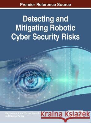 Detecting and Mitigating Robotic Cyber Security Risks Raghavendra Kumar Prasant Kumar Pattnaik Priyanka Pandey 9781522521549 Information Science Reference - książka