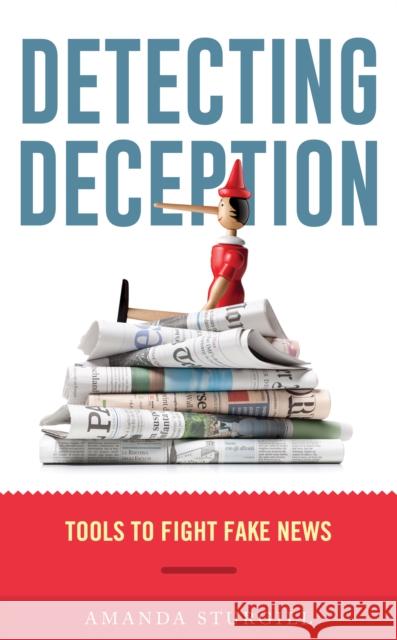 Detecting Deception: Tools to Fight Fake News Amanda Sturgill 9781538141021 Rowman & Littlefield Publishers - książka