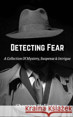 Detecting Fear: A Collection Of Mystery, Suspense & Intrigue Shannon Hollinger 9780578856872 Scene of the Crime Publications - książka