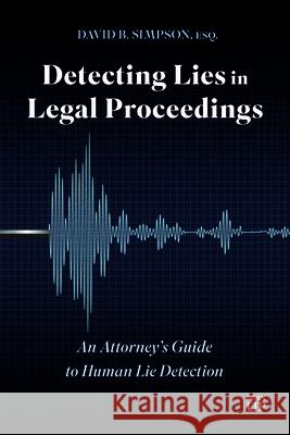 Detecting Lies in Legal Proceedings: An Attorney's Guide to Human Lie Detection David B. Simpson 9781049800110 Irwin Law - książka