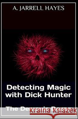Detecting Magic with Dick Hunter: The Demonic Dozen A. Jarrell Hayes 9781544230153 Createspace Independent Publishing Platform - książka