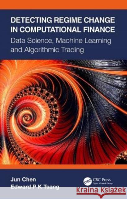 Detecting Regime Change in Computational Finance: Data Science, Machine Learning and Algorithmic Trading Jun Chen Edward P. K. Tsang 9780367536282 CRC Press - książka