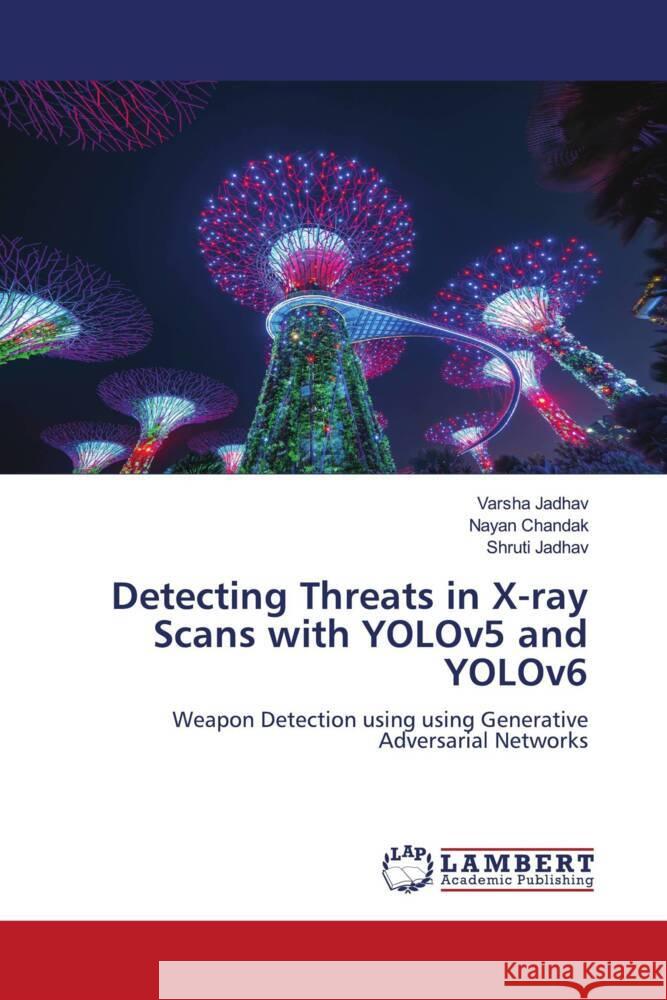 Detecting Threats in X-ray Scans with YOLOv5 and YOLOv6 Jadhav, Varsha, Chandak, Nayan, Jadhav, Shruti 9786207808861 LAP Lambert Academic Publishing - książka