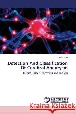 Detection and Classification of Cerebral Aneurysm Mitra Jubin 9783659240959 LAP Lambert Academic Publishing - książka