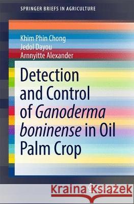 Detection and Control of Ganoderma Boninense in Oil Palm Crop Chong, Khim Phin 9783319549682 Springer - książka