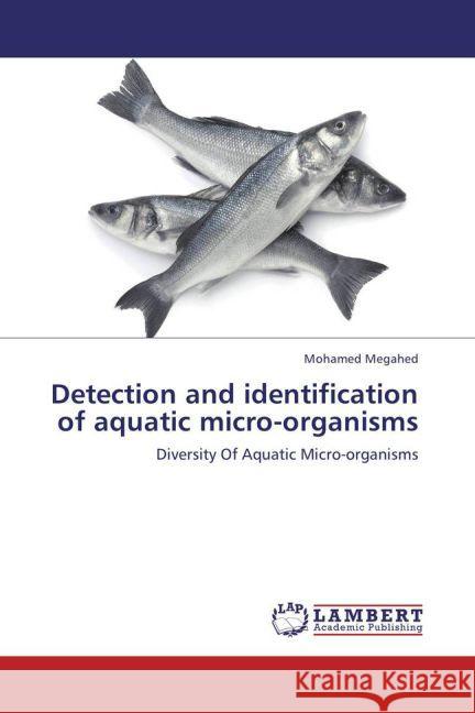Detection and identification of aquatic micro-organisms : Diversity Of Aquatic Micro-organisms Megahed, Mohamed 9783659278037 LAP Lambert Academic Publishing - książka