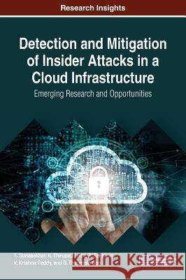 Detection and Mitigation of Insider Attacks in a Cloud Infrastructure: Emerging Research and Opportunities T. Gunasekhar K. Thirupathi Rao P. Sai Kiran 9781522579243 IGI Global - książka