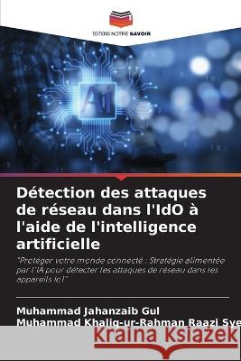 Detection des attaques de reseau dans l'IdO a l'aide de l'intelligence artificielle Muhammad Jahanzaib Gul Muhammad Khaliq-Ur-Rahman Raazi Syed  9786205933343 Editions Notre Savoir - książka