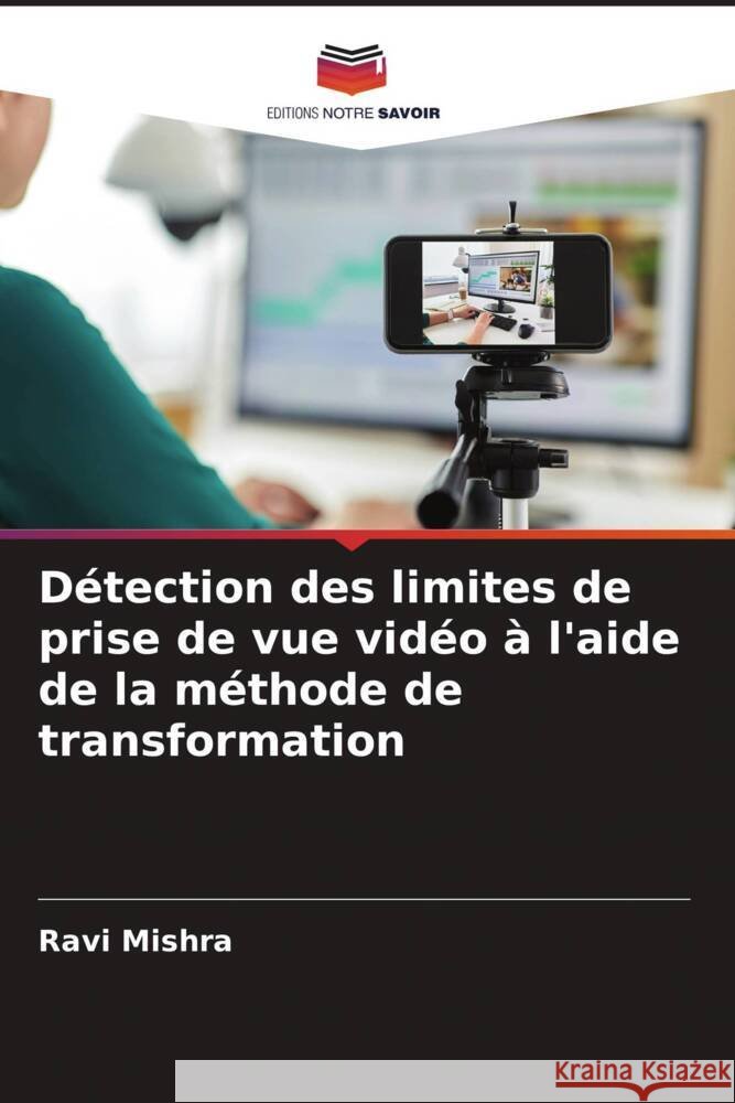 Détection des limites de prise de vue vidéo à l'aide de la méthode de transformation Mishra, Ravi 9786206480044 Editions Notre Savoir - książka
