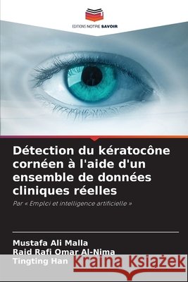 Détection du kératocône cornéen à l'aide d'un ensemble de données cliniques réelles Malla, Mustafa Ali, Al-Nima, Raid Rafi Omar, Han, Tingting 9786630110760 Editions Notre Savoir - książka