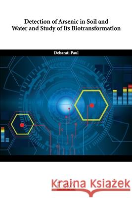 Detection of Arsenic in Soil and Water and Study of Its Biotransformation Debarati Paul 9781636484518 Eliva Press - książka
