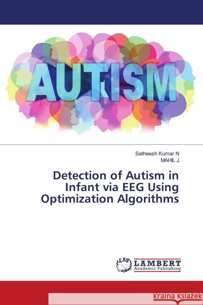 Detection of Autism in Infant via EEG Using Optimization Algorithms N, Satheesh Kumar, J, MAHIL 9786203854909 LAP Lambert Academic Publishing - książka