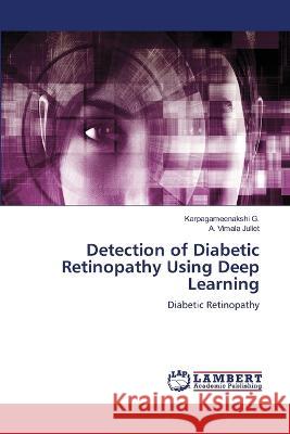 Detection of Diabetic Retinopathy Using Deep Learning G., Karpagameenakshi, Juliet, A. Vimala 9786206151203 LAP Lambert Academic Publishing - książka