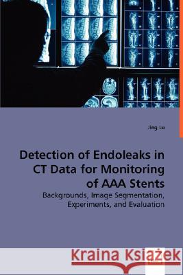 Detection of Endoleaks in CT Data for Monitoring of AAA Stents Jing Lu 9783639013672 VDM VERLAG DR. MULLER AKTIENGESELLSCHAFT & CO - książka