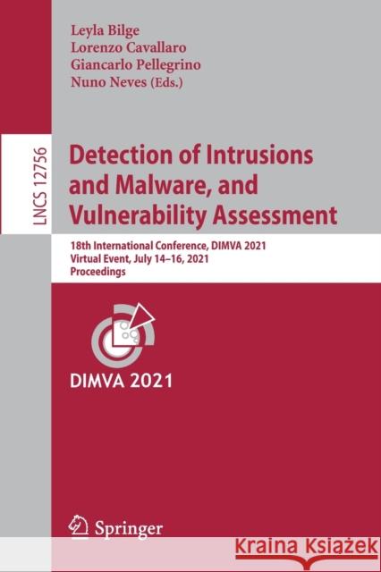 Detection of Intrusions and Malware, and Vulnerability Assessment: 18th International Conference, Dimva 2021, Virtual Event, July 14-16, 2021, Proceed Leyla Bilge Lorenzo Cavallaro Giancarlo Pellegrino 9783030808242 Springer - książka