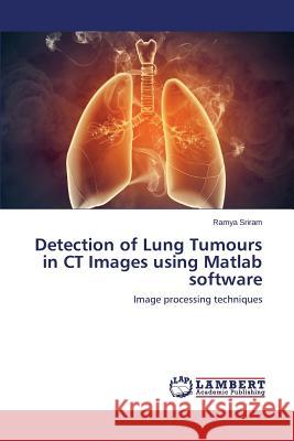 Detection of Lung Tumours in CT Images using Matlab software Sriram Ramya 9783659616952 LAP Lambert Academic Publishing - książka