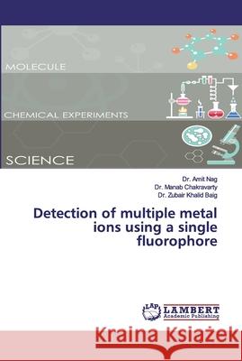 Detection of multiple metal ions using a single fluorophore Nag, Dr. Amit; Chakravarty, Dr. Manab; Khalid Baig, Dr. Zubair 9786133999442 LAP Lambert Academic Publishing - książka