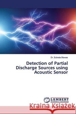 Detection of Partial Discharge Sources using Acoustic Sensor Biswas, Dr. Subrata 9786139448432 LAP Lambert Academic Publishing - książka