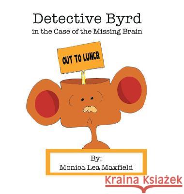 Detective Byrd in the Case of the Missing Brain Monica Lea Maxfield 9781728305677 Authorhouse - książka