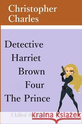 Detective Harriet Brown Four: The Prince Christopher Charles 9781078364959 Independently Published - książka