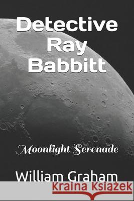 Detective Ray Babbitt: Moonlight Serenade William Graham 9798883690593 Independently Published - książka