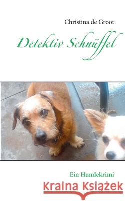 Detektiv Schnüffel & Co.: Ein Hundekrimi De Groot, Christina 9783750451049 Books on Demand - książka