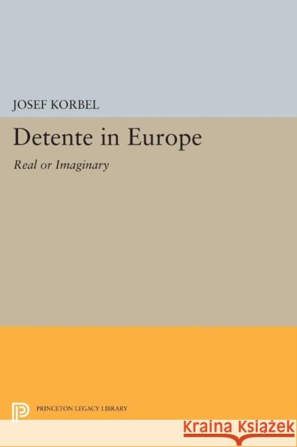 Detente in Europe: Real or Imaginary? Josef Korbel 9780691617145 Princeton University Press - książka