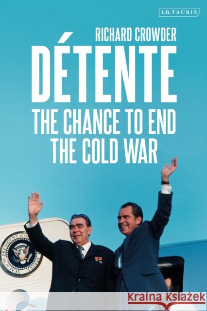 Détente: The Chance to End the Cold War Richard Crowder 9781350147942 Bloomsbury Academic - książka
