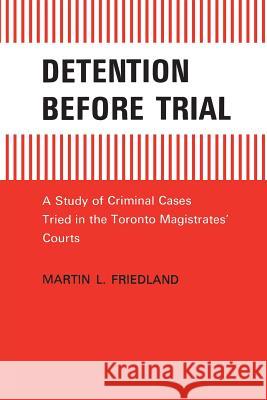 Detention Before Trial: A Study of Criminal Cases Tried in the Toronto Magistrates Courts Martin L. Friedland 9780802061041 University of Toronto Press, Scholarly Publis - książka