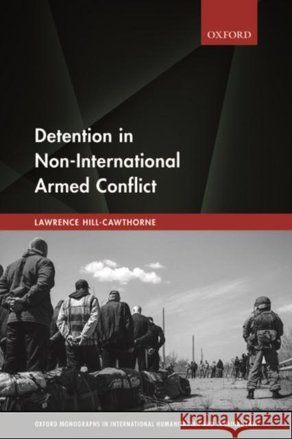 Detention in Non-International Armed Conflict Lawrence Hill-Cawthorne (Lecturer in Law   9780198843092 Oxford University Press - książka