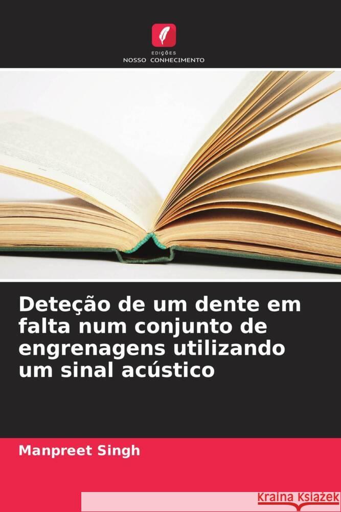 Dete??o de um dente em falta num conjunto de engrenagens utilizando um sinal ac?stico Manpreet Singh 9786208354954 Edicoes Nosso Conhecimento - książka