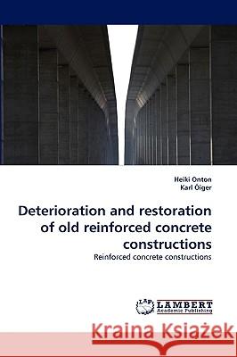 Deterioration and Restoration of Old Reinforced Concrete Constructions Heiki Onton, Karl Iger, Karl Oiger 9783838366272 LAP Lambert Academic Publishing - książka