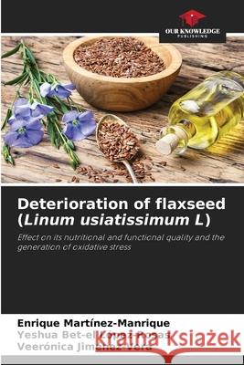 Deterioration of flaxseed (Linum usiatissimum L) Martínez-Manrique, Enrique, López-Rosas, Yeshua Bet-el, Jiménez-Vera, Veerónica 9786207824021 Our Knowledge Publishing - książka