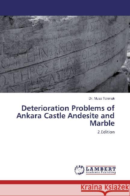 Deterioration Problems of Ankara Castle Andesite and Marble : 2.Edition Tokmak, Musa 9783659761539 LAP Lambert Academic Publishing - książka