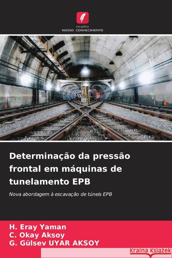 Determina??o da press?o frontal em m?quinas de tunelamento EPB H. Eray Yaman C. Okay Aksoy G. Gulsev Uya 9786207225057 Edicoes Nosso Conhecimento - książka
