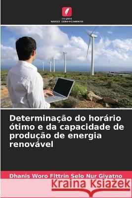 Determinacao do horario otimo e da capacidade de producao de energia renovavel Dhanis Woro Fittrin Selo Nur Giyatno   9786206269649 Edicoes Nosso Conhecimento - książka