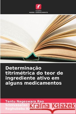 Determinação titrimétrica do teor de ingrediente ativo em alguns medicamentos Nageswara Rao, Tentu, Tentu, Srinivasarao, Korupolu, Raghubabu 9786209308253 Edições Nosso Conhecimento - książka