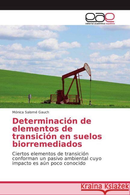 Determinación de elementos de transición en suelos biorremediados : Ciertos elementos de transición conforman un pasivo ambiental cuyo impacto es aún poco conocido Gauch, Mónica Salomé 9783841769671 Editorial Académica Española - książka