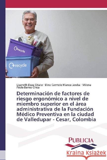 Determinación de factores de riesgo ergonómico a nivel de miembro superior en el área administrativa de la Fundación Médico Preventiva en la ciudad de Valledupar - Cesar, Colombia Daza Oñate, Liyaneth; Manco Jaraba, Dino Carmelo; Barros Chica, Milena Paola 9783841681522 Publicia - książka