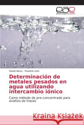 Determinación de metales pesados en agua utilizando intercambio iónico Abreu, Daniel 9786202149945 Editorial Académica Española - książka