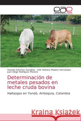 Determinación de metales pesados en leche cruda bovina Sánchez Sanabria, Yesenia 9786203872484 Editorial Academica Espanola - książka